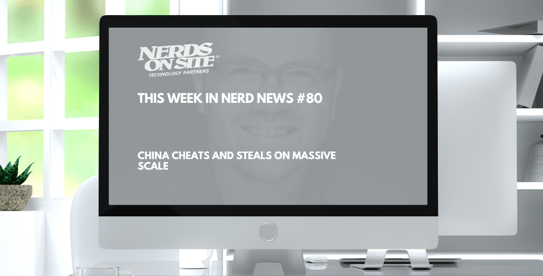 Welcome to this week in NerdNews (TWINN) #80 Your weekly top 5 technical and security issues Nerds should pay attention to: China cheats and steals on massive scale