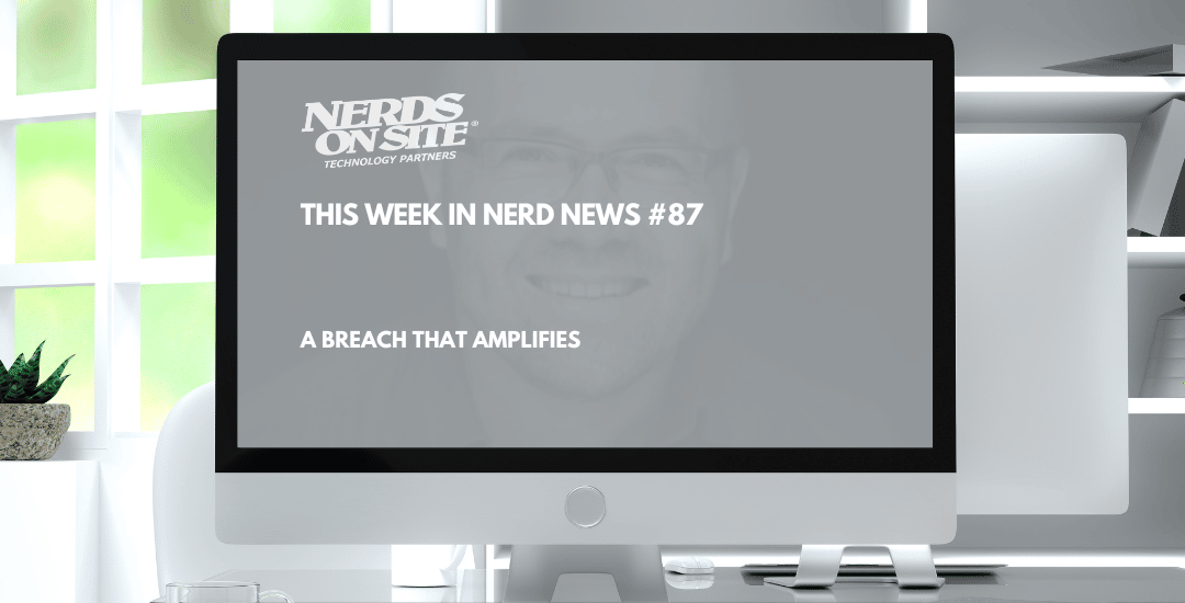 This Week In Nerd News #87 A Breach that Amplifies