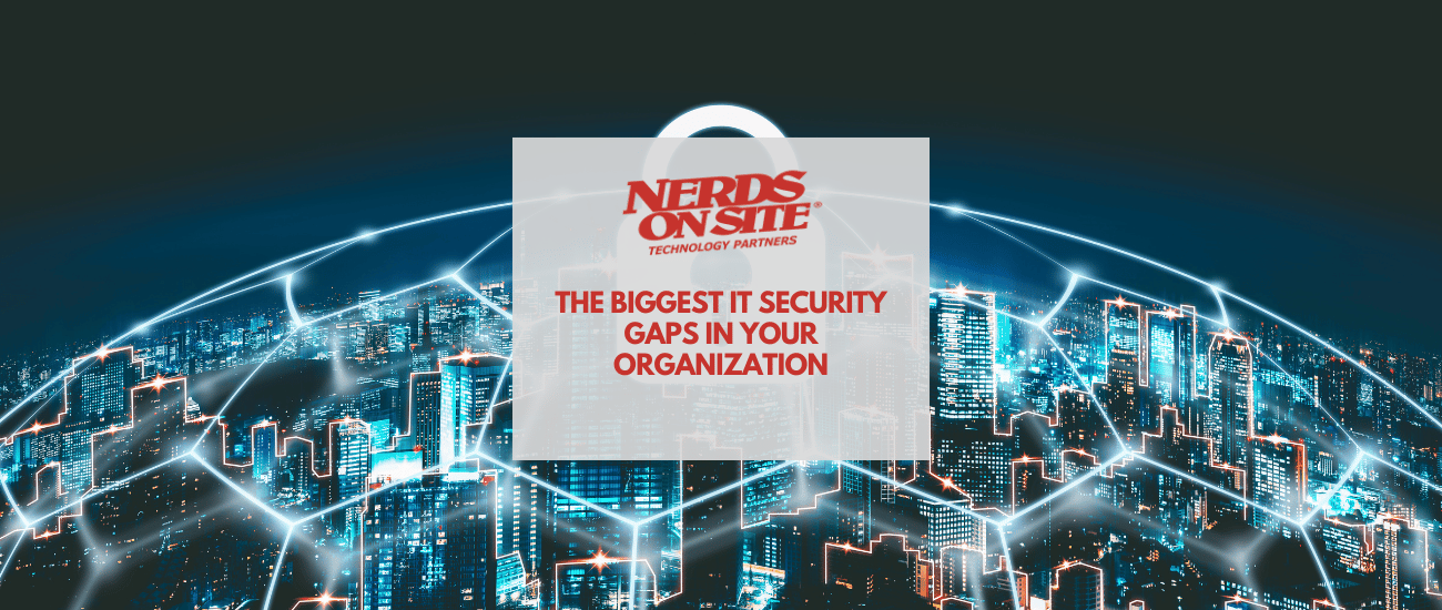The Biggest IT Security Gaps In Your Organization